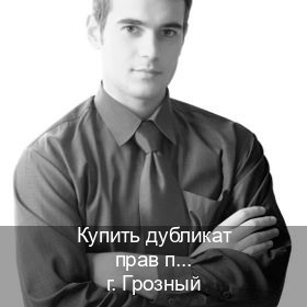 Помощь с корочки в г. Грозный (Купить дубликат прав после лишения в Грозном — С участием учебного центра) - инструктор Максим 80